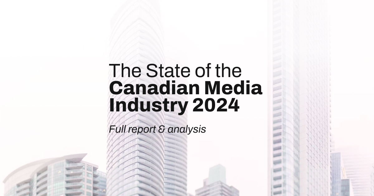 Our State Of The Canadian Media Industry 2024 Report Is Live   Blog Post (1) 